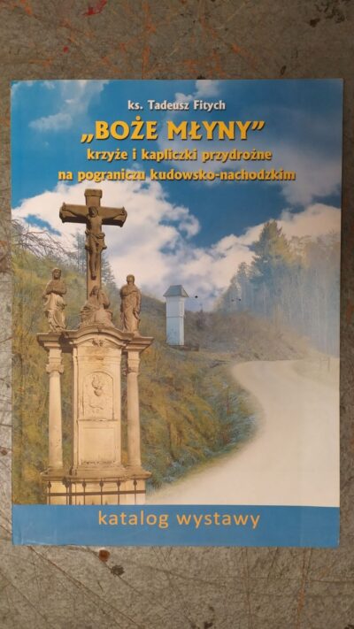 BOŻE MŁYNY  KRZYŻE I KAPLICZKI PRZYDROŻNE